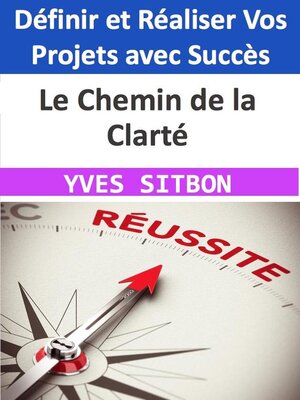 cover image of Le Chemin de la Clarté--Définir et Réaliser Vos Projets avec Succès